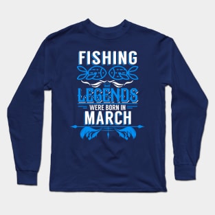 Fishing Legends Were Born In March Long Sleeve T-Shirt